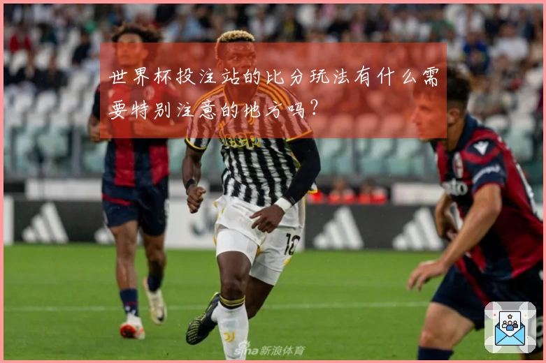 世界杯投注站的比分玩法有什么需要特别注意的地方吗？