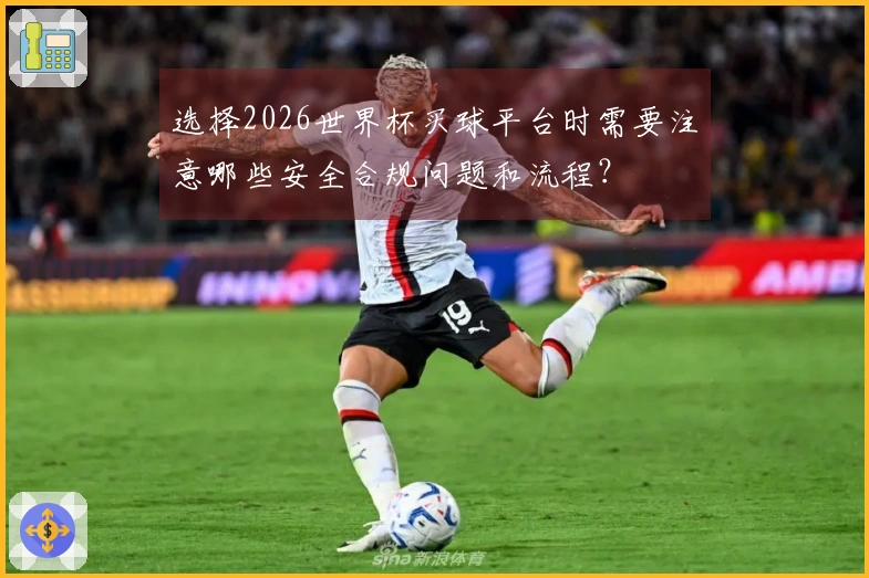选择2026世界杯买球平台时需要注意哪些安全合规问题和流程？