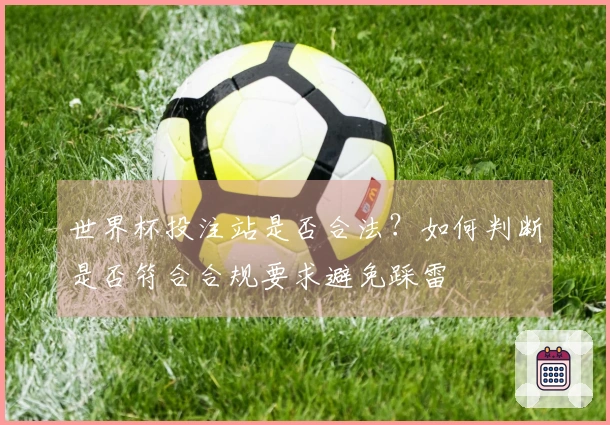 世界杯投注站是否合法？如何判断是否符合合规要求避免踩雷
