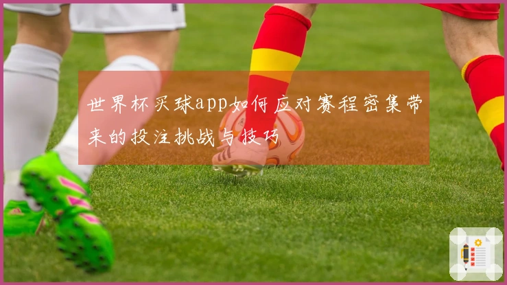 世界杯买球app如何应对赛程密集带来的投注挑战与技巧