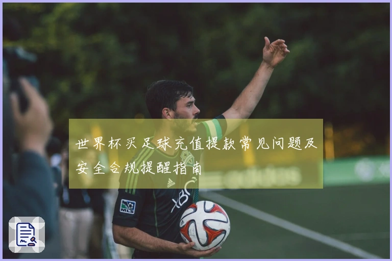 世界杯买足球充值提款常见问题及安全合规提醒指南