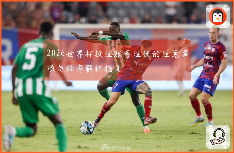 2026世界杯投注账号注册的注意事项与赔率解析指南