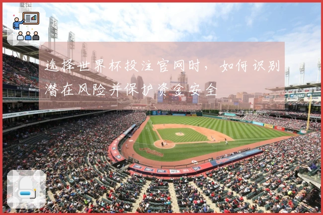 选择世界杯投注官网时，如何识别潜在风险并保护资金安全