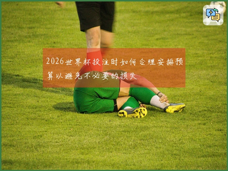 2026世界杯投注时如何合理安排预算以避免不必要的损失